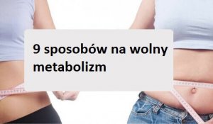 Wolny metabolizm - 9 wskazówek, jak go przyspieszyć